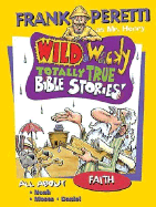 Wild and Wacky Totally True Bible Stories: All About Faith - Peretti, Frank E