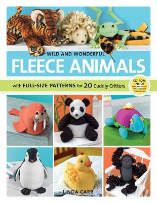 Wild and Wonderful Fleece Animals: With Full-Size Patterns for 20 Cuddly Critters - Carr, Linda