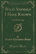 Wild Animals I Have Known: And 200 Drawings (Classic Reprint)