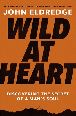Wild at Heart: Discovering the Secret of a Man's Soul - Eldredge, John