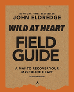 Wild at Heart Field Guide, Revised Edition: Discovering the Secret of a Man's Soul