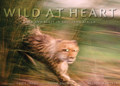 Wild at Heart: Man and Beast in Southern Africa - Godwin, Peter, and Johns, Chris, and Mandela, Nelson (Foreword by)