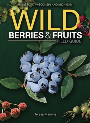 Wild Berries & Fruits Field Guide of Minnesota, Wisconsin and Michigan - Marrone, Teresa