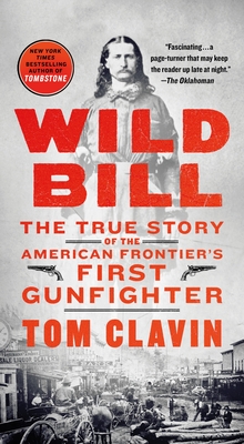 Wild Bill: The True Story of the American Frontier's First Gunfighter - Clavin, Tom