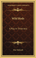 Wild Birds: A Play in Three Acts