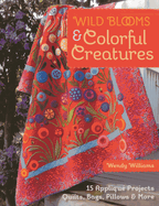 Wild Blooms & Colorful Creatures: 15 Applique Projects - Quilts, Bags, Pillows & More