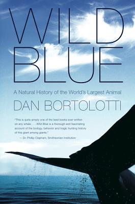 Wild Blue: A Natural History of the World's Largest Animal - Bortolotti, Dan