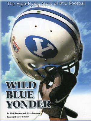 Wild Blue Yonder: The High-Flying Story of Byu Football - Harmon, Dick, and Cameron, Steve