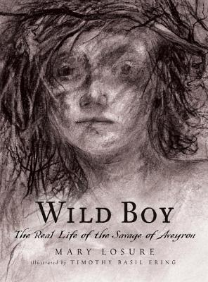 Wild Boy: The Real Life of the Savage of Aveyron - Losure, Mary