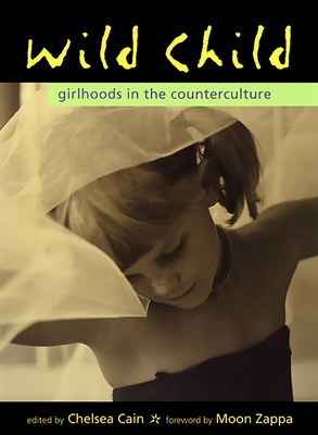 Wild Child: Girlhoods in the Counterculture - Various Artists (Editor), and Zappa, Moon Unit (Foreword by)