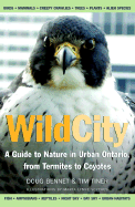 Wild City: A Guide to Nature in Urban Ontario, from Termites to Coyotes