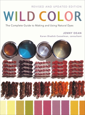 Wild Color: The Complete Guide to Making and Using Natural Dyes - Dean, Jenny, and Casselman, Karen Diadick