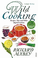 Wild Cooking: Recipes, Tips and Other Improvisations in the Kitchen