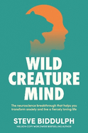 Wild Creature Mind: The neuroscience breakthrough that helps you transform anxiety and live a fierce and loving life