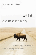 Wild Democracy: Anarchy, Courage, and Ruling the Law