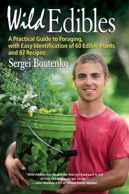 Wild Edibles: A Practical Guide to Foraging, with Easy Identification of 60 Edible Plants and 67 Recipes - Boutenko, Sergei
