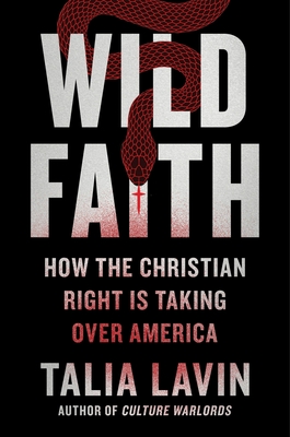 Wild Faith: How the Christian Right Is Taking Over America - Lavin, Talia