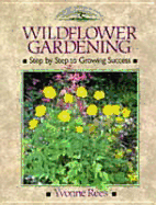 Wild Flower Gardening: Step by Step to Growing Success