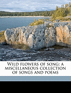 Wild Flowers of Song; A Miscellaneous Collection of Songs and Poems
