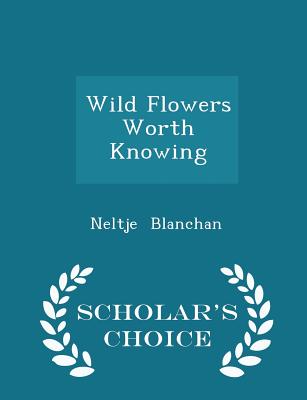 Wild Flowers Worth Knowing - Scholar's Choice Edition - Blanchan, Neltje