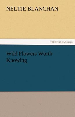 Wild Flowers Worth Knowing - Blanchan, Neltje