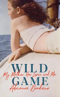 Wild Game: My Mother, Her Lover and Me - Brodeur, Adrienne