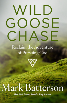 Wild Goose Chase: Reclaim the Adventure of Pursuing God - Batterson, Mark