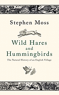 Wild Hares and Hummingbirds: The Natural History of an English Village - Moss, Stephen