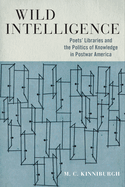 Wild Intelligence: Poets' Libraries and the Politics of Knowledge in Postwar America