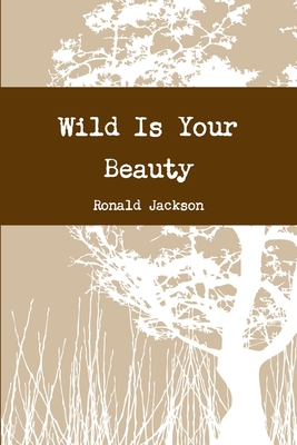 Wild is Your Beauty - Jackson, Ronald S.