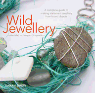 Wild Jewellery: A Complete Guide to Making Statement Jewellery from Found Objects