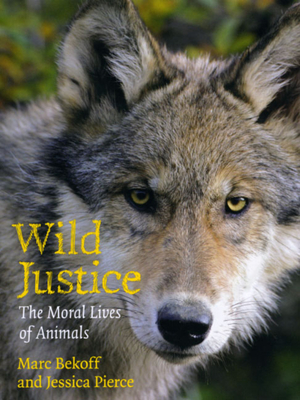 Wild Justice: The Moral Lives of Animals - Bekoff, Marc, PhD, PH D, and Pierce, Jessica