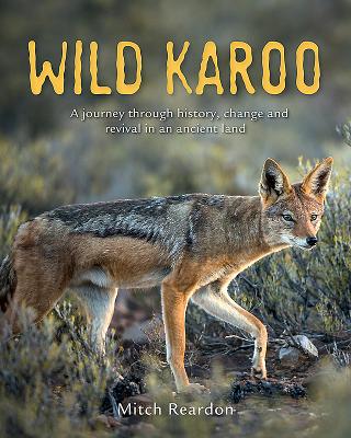 Wild Karoo: A Journey Through History, Change and Revival In An Ancient Land - Reardon, Mitch