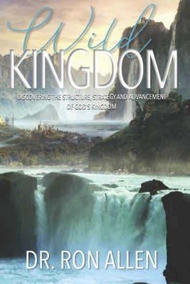 Wild Kingdom: Discovering the Structure, Strategy and Advancement of God's Kingdom - Allen, Ron