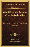 Wild Life and Adventure in the Australian Bush V1: Four Years' Personal Experience (1887)