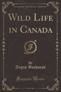 Wild Life in Canada (Classic Reprint)