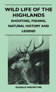 Wild Life of the Highlands - Shooting, Fishing, Natural History and Legend