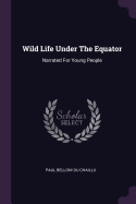 Wild Life Under The Equator: Narrated For Young People