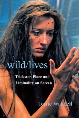 Wild/lives: Trickster, Place and Liminality on Screen - Waddell, Terrie