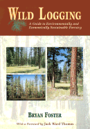 Wild Logging: A Guide to Environmentally and Economically Sustainable Forestry