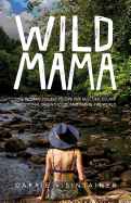 Wild Mama: One Woman's Quest to Live Her Best Life, Escape Traditional Parenthood, and Travel the World