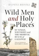 Wild Men and Holy Places: St. Ninian, Whithorn and the Medieval Realm of Galloway