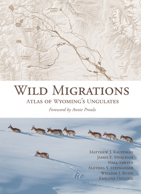 Wild Migrations: Atlas of Wyoming's Ungulates - Kauffman, Matthew J, and Meacham, James E, and Sawyer, Hall