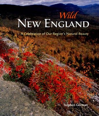 Wild New England: A Celebration of Our Region's Natural Beauty - Gorman, Stephen