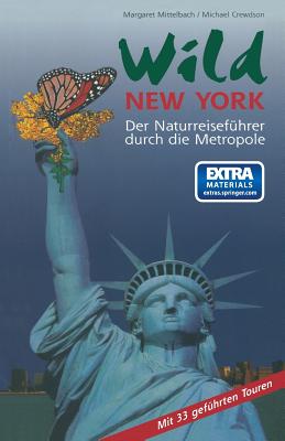 Wild New York: Der Naturreisefuhrer Durch Die Metropole - Mittelbach, Margaret, and Crewdson, Michael