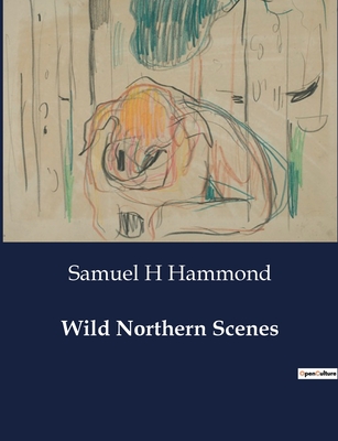 Wild Northern Scenes - Hammond, Samuel H