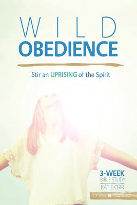 Wild Obedience: Stir an Uprising of the Spirit - Orr, Katie