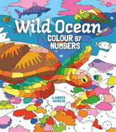 Wild Ocean Colour by Numbers: Includes 45 Artworks To Colour