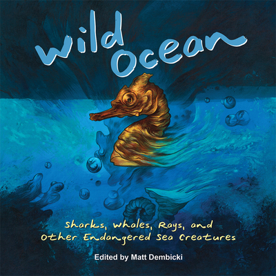 Wild Ocean: Sharks, Whales, Rays, and Other Endangered Sea Creatures - Dembicki, Matt (Editor)