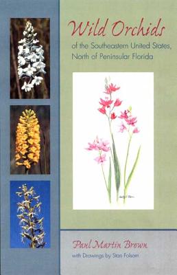 Wild Orchids of the Southeastern United States, North of Peninsular Florida - Brown, Paul Martin